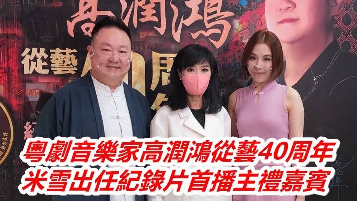 粵劇音樂家高潤鴻從藝40周年　米雪出任紀錄片首播主禮嘉賓